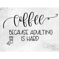 Coffee because Adulting is Hard Sign